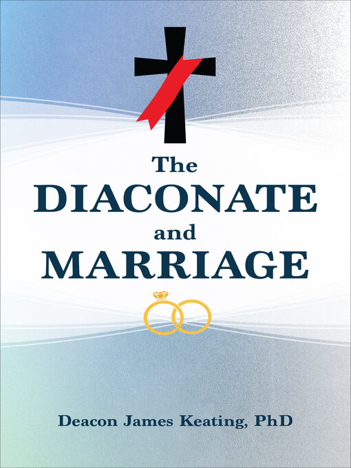 Title details for The Diaconate and Marriage by Deacon James Keating, PhD - Available